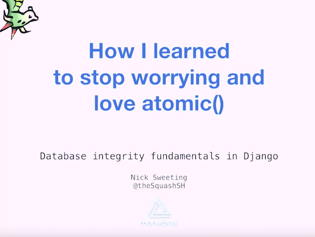 The cover of a talk titled 'How I learned to stop worrying and love Atomic() - Database Integrity Fundamentals in Django' by Nick Sweeting